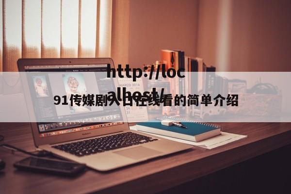 91传媒剧入口在线看的简单介绍