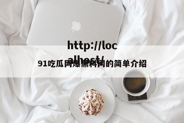 91吃瓜网爆黑料网的简单介绍
